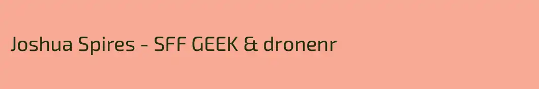 Joshua Spires - SFF GEEK & dronenr